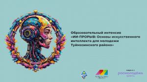 Основы искусственного интеллекта для молодежи Туймазинского района», стал победителем конкурса Росмолодёжь.Гранты в 2025 году!